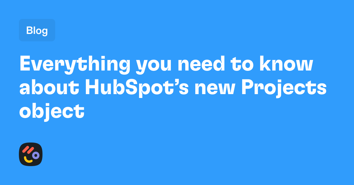 Everything you need to know about HubSpot’s new Projects object for